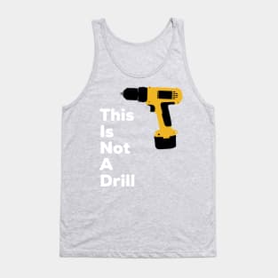 This Is Not A Drill Tank Top